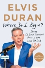 Where Do I Begin?: Stories (I Sort of Remember) from a Life Lived Out Loud By Elvis Duran Cover Image