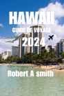 Hawaii Guide de Voyage 2024: Explorez les diverses merveilles naturelles d'Hawaï, des hauts plateaux volcaniques de la Grande Île aux cascades de M By Robert A. Smith Cover Image