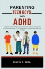 Parenting Teen Boys with ADHD: A beginner's guide with practical strategies for behavior management and coping techniques, for Parenting hyperactive By Stacey R. Sosa Cover Image
