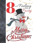 8 And Feeling A Little Frosty Merry Christmas: Festive Snowman For Boys And Girls Age 8 Years Old - Art Sketchbook Sketchpad Activity Book For Kids To Cover Image