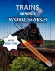Trains, 100 Puzzles Word Search with Solutions: For Dad, Mom, Adults, Teens and Kids, Tricky Brain Teaser Puzzle Book By Marie Gerrard Cover Image