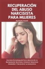 Recuperación Del Abuso Narcisista Para Mujeres: Una Guía De Autoayuda Para Liberarse De La Manipulación Narcisista, Fomentar Relaciones Saludables Y R Cover Image
