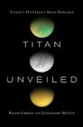 Titan Unveiled: Saturn's Mysterious Moon Explored By Ralph Lorenz, Jacqueline Mitton Cover Image