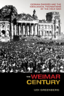 The Weimar Century: German Émigrés and the Ideological Foundations of the Cold War By Udi Greenberg Cover Image