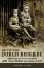 With the Dublin Brigade: Espionage and Assassination with Michael Collins' Intelligence Unit By Charles Dalton, Liz Gillis (Preface by) Cover Image
