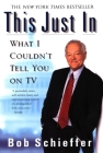 This Just In: What I Couldn't Tell You on TV By Bob Schieffer Cover Image