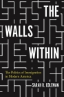 The Walls Within: The Politics of Immigration in Modern America (Politics and Society in Modern America #150) By Sarah R. Coleman Cover Image