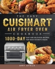 The Easy Cuisinart Air Fryer Oven Cookbook: 1000-Day Easy and Delicious Recipes for Your Favorite Foods By Amy Ayala Cover Image