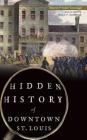 Hidden History of Downtown St. Louis By Maureen O'Connor Kavanaugh, Thomas P. Kavanaugh Cover Image