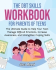 The DBT Skills Workbook for Parents of Teens: The Ultimate Guide to Help Your Teen Manage Difficult Emotions, Increase Awareness, and Strengthen Copin By Joss Reed Cover Image