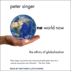 One World Now: The Ethics of Globalization By Peter Singer, Matthew Lloyd Davies (Read by) Cover Image