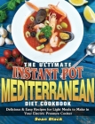 The Ultimate Instant Pot Mediterranean Diet Cookbook: Delicious & Easy Recipes for Light Meals to Make in Your Electric Pressure Cooker By Sean Black Cover Image