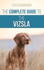 The Complete Guide to the Vizsla: Selecting, Feeding, Training, Exercising, Socializing, and Loving Your New Vizsla By Tarah Schwartz Cover Image