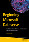 Beginning Microsoft Dataverse: Exploiting Microsoft's Low-Code Database for the Power Platform By Brian Hodel Cover Image