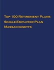 Top 100 US Retirement Plans - Single-Employer Pension Plans - Massachusetts: Employee Benefit Plans By Omar Hassan Cover Image