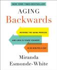 Aging Backwards: Reverse the Aging Process and Look 10 Years Younger in 30 Minutes a Day By Miranda Esmonde-White Cover Image