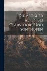Die Algäuer Alpen bei Oberstdorf und Sonthofen By Anonymous Cover Image