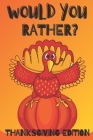 Would You Rather? Thanksgiving Edition: Game Book For Kids Ages 6,7,8,9,10,11,12 and Family Ridiculous and Hilarious Questions By Justina Fox Cover Image