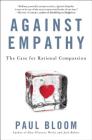 Against Empathy: The Case for Rational Compassion Cover Image