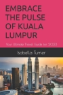 Embrace the Pulse of Kuala Lumpur: Your Ultimate Travel Guide for 2023 By Isabella J. Turner Cover Image
