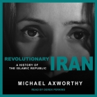 Revolutionary Iran: A History of the Islamic Republic By Michael Axworthy, Derek Perkins (Read by) Cover Image