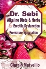 Dr. Sebi Alkaline Diets and Herbs for Erectile Dysfunction & Premature Ejaculation By Clarain Marvellio Cover Image