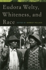 Eudora Welty, Whiteness, and Race By Harriet Pollack (Editor) Cover Image