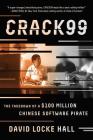 CRACK99: The Takedown of a $100 Million Chinese Software Pirate By David Locke Hall Cover Image