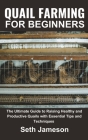 Quail farming for Beginners: The Ultimate Guide to Raising Healthy and Productive Quails with Essential Tips and Techniques Cover Image