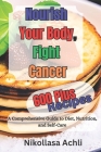Nourish Your Body, Fight Cancer: A Comprehensive Guide to Diet, Nutrition, and Self-Care. Cover Image