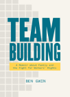 Team Building: A Memoir about Family and the Fight for Workers' Rights By Ben Gwin Cover Image