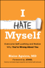 I Hate Myself: Overcome Self-Loathing and Realize Why You're Wrong about You By Blaise Aguirre, Jewel (Foreword by) Cover Image