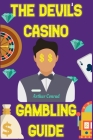 The Devil's Casino Gambling Guide: Beating the House at its own Games Cover Image