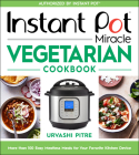 Instant Pot Miracle Vegetarian Cookbook: More than 100 Easy Meatless Meals for Your Favorite Kitchen Device Cover Image