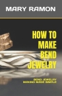 How to Make Bend Jewelry: Bend Jewelry Making Made Simple Cover Image