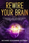 Rewire Your Brain: The Neuroplasticity - How to Declutter Your Anxious Mind, Stop Overthinking, and Control Your Thoughts to Improve Your Cover Image