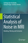 Statistical Analysis of Noise in MRI: Modeling, Filtering and Estimation By Santiago Aja-Fernández, Gonzalo Vegas-Sánchez-Ferrero Cover Image