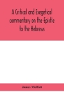 A critical and exegetical commentary on the Epistle to the Hebrews By James Moffatt Cover Image