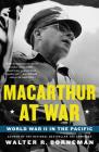 MacArthur at War: World War II in the Pacific By Walter R. Borneman Cover Image