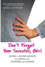 Don't Forget Your Sweater, Girl: Sister to Sister Secrets for Aging with Purpose and Humor By Marilou Ryder, Jessica Thompson Cover Image
