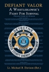 Defiant Valor: A Whistleblower's Fight for Survival By Lt Michael B. Davison (Ret ). Cover Image