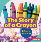 The Story of a Crayon: It Starts with Wax (Step by Step) By Robin Nelson Cover Image