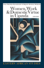 Women, Work & Domestic Virtue in Uganda, 1900–2003 (Eastern African Studies) By Grace Bantebya Kyomuhendo, Marjorie Keniston McIntosh, Grace Bantebya Kyomuhendo Cover Image