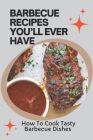Barbecue Recipes You'll Ever Have: How To Cook Tasty Barbecue Dishes: Bbq Cookbook For Beginners By Josh Hechinger Cover Image