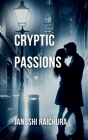 Cryptic Passions By Janushi Raichura Cover Image