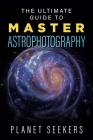 The Ultimate Guide To Master Astrophotography Cover Image