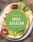 365 Spicy Oaxacan Recipes: Enjoy Everyday With Spicy Oaxacan Cookbook! By Selina Coyne Cover Image