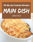 Oh My 365 Yummy Main Dish Recipes: Greatest Yummy Main Dish Cookbook of All Time By Lillian David Cover Image
