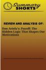 Review and Analysis Of: : Dan Ariely's: Payoff: The Hidden Logic That Shapes Our Motivations Cover Image