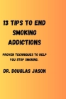 13 Tips to End Smoking Addictions.: Proven techniques to help you stop smoking. By Douglas Jason Cover Image